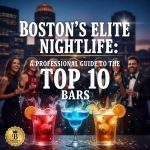 Boston’s Elite Nightlife: A Professional Guide to the Top 10 Bars